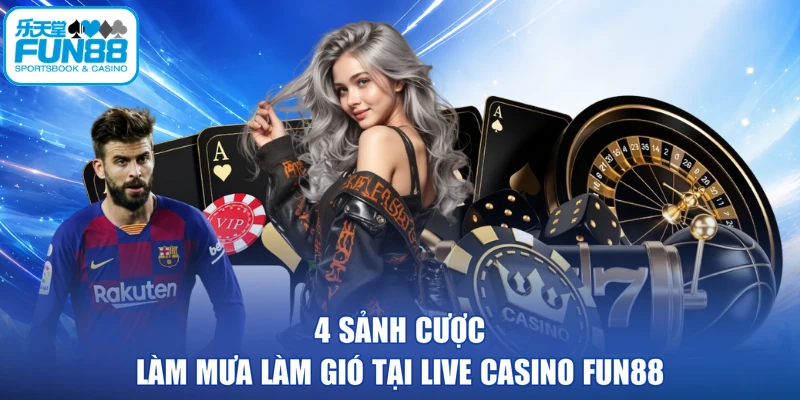 4 sảnh cược làm mưa làm gió tại live casino FUN88