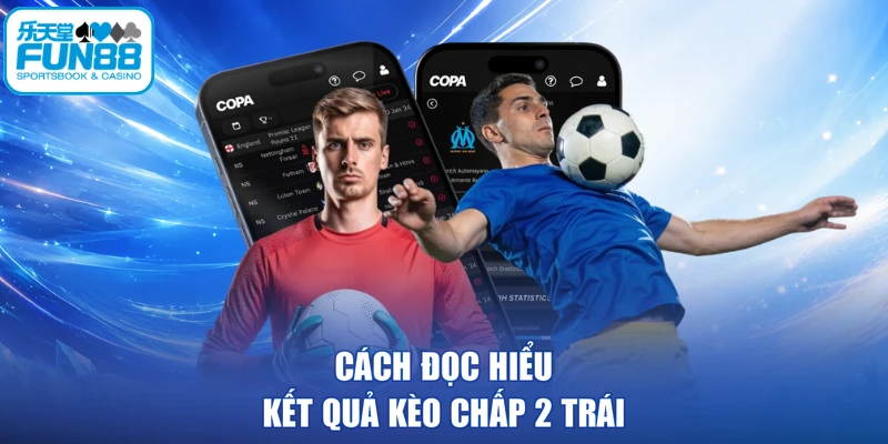 Cách đọc hiểu kết quả kèo chấp 2 trái