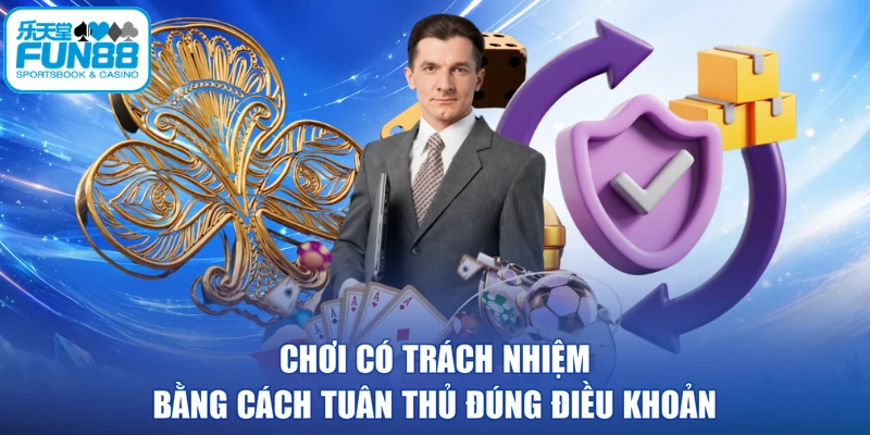 Chơi có trách nhiệm bằng cách tuân thủ đúng điều khoản