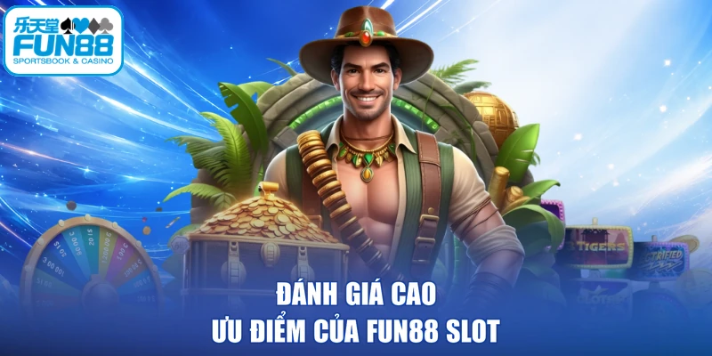 Đánh giá cao ưu điểm của FUN88 Slot