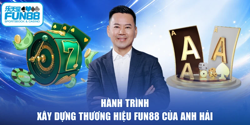 Hành trình xây dựng thương hiệu FUN88 của anh Hải