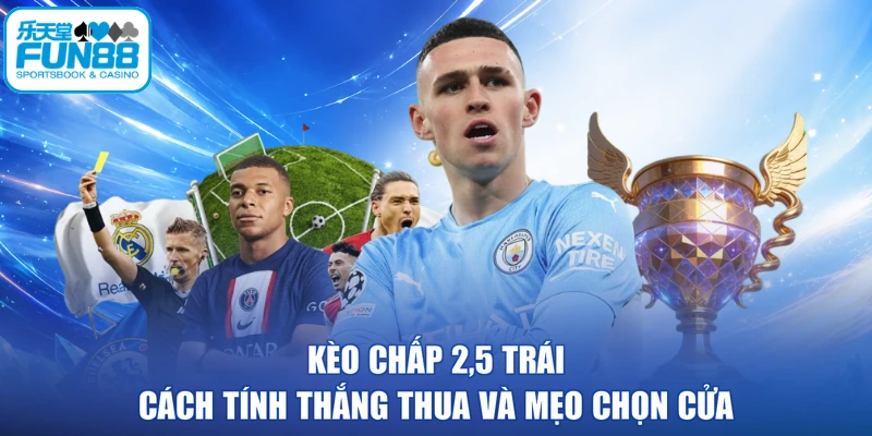 Kèo Chấp 2,5 Trái - Cách Tính Thắng Thua Và Mẹo Chọn Cửa