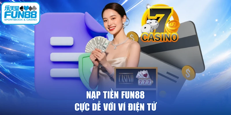 Nạp tiền FUN88 cực dễ với ví điện tử