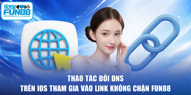 Thao tác đổi DNS trên IOS tham gia vào link không chặn FUN88
