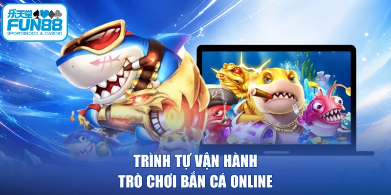 Trình tự vận hành trò chơi bắn cá online